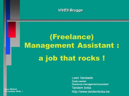 Vives BRUGGE 07 november 2014 p. 1 VIVES Brugge Leen Vandaele Zaakvoerder freelance management assistant Tandem bvba  (Freelance)