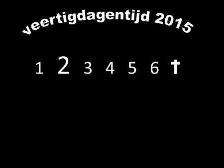 1 2 3 4 5 6. Voorganger: ds. Jeroen Sytsma Voorlezer: Sari van Dixhoorn Aan de wand hangt de komende 40 dagen een gedeelte uit de kruiswegstatie, geschilderd.