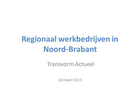 Regionaal werkbedrijven in Noord-Brabant Transvorm Actueel 18 maart 2015.