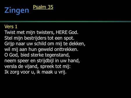 Zingen Psalm 35 Vers 1 Twist met mijn twisters, HERE God.