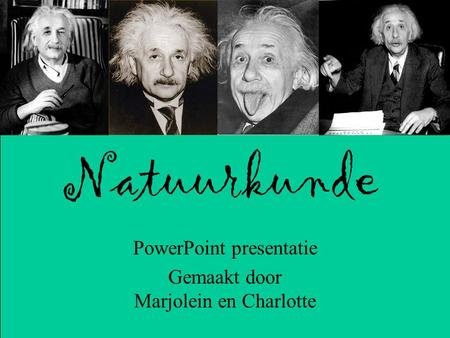 PowerPoint presentatie Gemaakt door Marjolein en Charlotte Natuurkunde.
