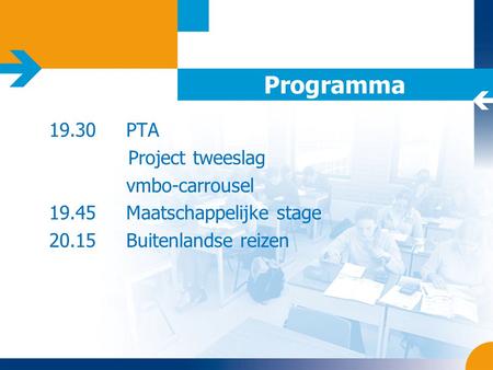 Programma 19.30 PTA Project tweeslag vmbo-carrousel 19.45 Maatschappelijke stage 20.15 Buitenlandse reizen.