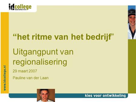 “het ritme van het bedrijf” Uitgangpunt van regionalisering 29 maart 2007 Pauline van der Laan.