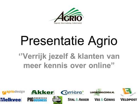 Presentatie Agrio ‘’Verrijk jezelf & klanten van meer kennis over online”