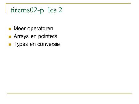 Tircms02-p les 2 Meer operatoren Arrays en pointers Types en conversie.