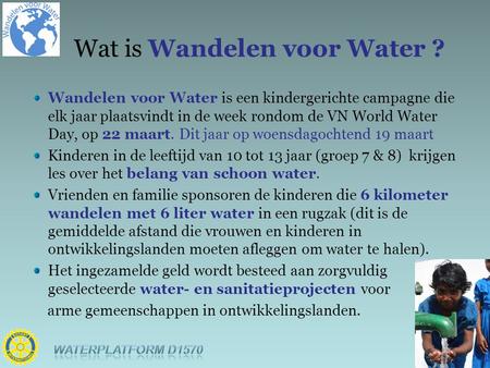 Wandelen voor Water is een kindergerichte campagne die elk jaar plaatsvindt in de week rondom de VN World Water Day, op 22 maart. Dit jaar op woensdagochtend.