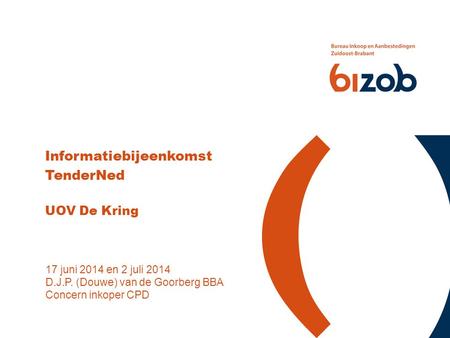 17 juni 2014 en 2 juli 2014 D.J.P. (Douwe) van de Goorberg BBA Concern inkoper CPD Informatiebijeenkomst TenderNed UOV De Kring.
