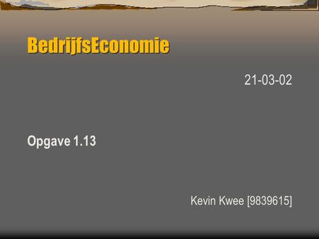 BedrijfsEconomie 21-03-02 Opgave 1.13 Kevin Kwee [9839615]