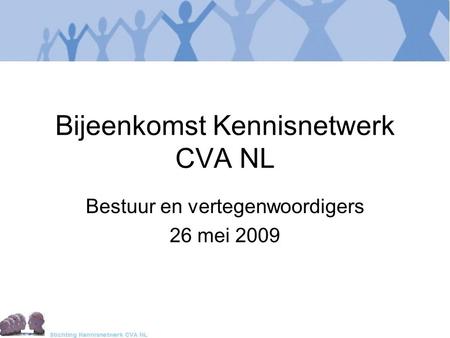 Bijeenkomst Kennisnetwerk CVA NL Bestuur en vertegenwoordigers 26 mei 2009.