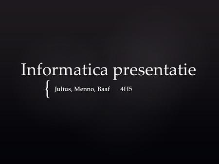 { Informatica presentatie Julius, Menno, Baaf 4H5.