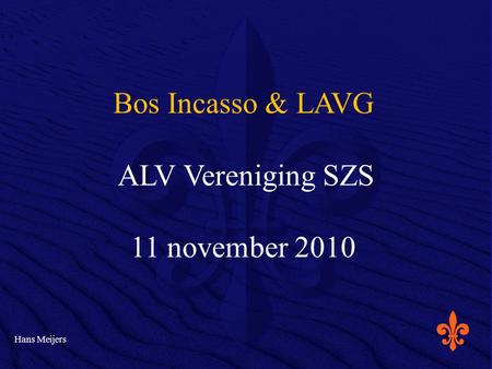 Bos Incasso & LAVG ALV Vereniging SZS 11 november 2010 Hans Meijers.