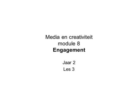 Media en creativiteit module 8 Engagement Jaar 2 Les 3.