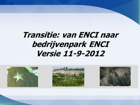 Transitie: van ENCI naar bedrijvenpark ENCI Versie 11-9-2012.
