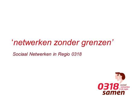‘netwerken zonder grenzen’ Sociaal Netwerken in Regio 0318.