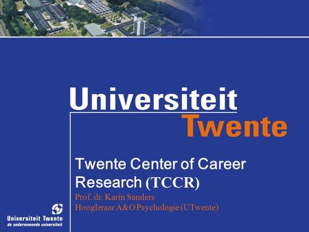 Prof. dr. Karin Sanders, 23 juni 2008 Twente Center of Career Research (TCCR) Prof. dr. Karin Sanders Hoogleraar A&O Psychologie (UTwente)