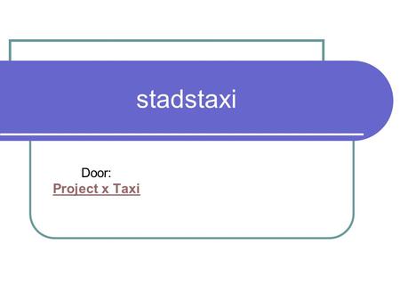Stadstaxi Door: Project x Taxi. inleiding Vooronderzoek Ideëntabel Conclusies Ontwerpen Definitieve ontwerp Berekening kosten Waarom wij de beste zijn!