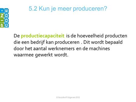 5.2 Kun je meer produceren? De productiecapaciteit is de hoeveelheid producten die een bedrijf kan produceren . Dit wordt bepaald door het aantal werknemers.