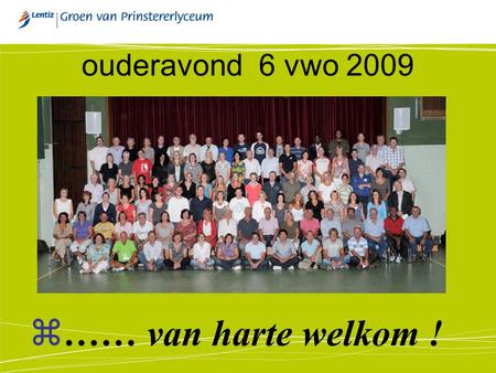 Ouderavond 6 vwo 2009  …… van harte welkom !. Mentoren: V6A Trudy van Gijtenbeek V6B Piet van der Wiel.