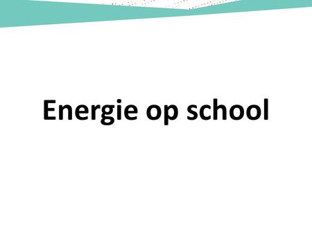 Energie op school. Energiebesparing op school tot 20%