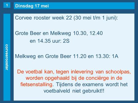 Dinsdag 17 mei corveerooster Corvee rooster week 22 (30 mei t/m 1 juni): Grote Beer en Melkweg 10.30, 12.40 en 14.35 uur: 2S Melkweg en Grote Beer 11.20.