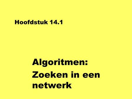 Hoofdstuk 14.1 Algoritmen: Zoeken in een netwerk.