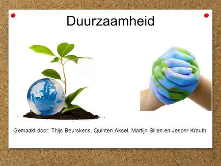 Duurzaamheid Gemaakt door: Thijs Beurskens, Quinten Aksel, Martijn Sillen en Jesper Krauth.