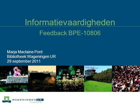 Informatievaardigheden Feedback BPE-10806 Marja Maclaine Pont Bibliotheek Wageningen UR 29 september 2011.