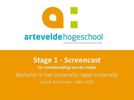 Stage 1 - Screencast ter voorbereiding van de intake Bachelor in het onderwijs: lager onderwijs Veerle Amelinckx – febr. 2015.