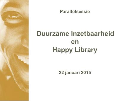 Parallelsessie Duurzame Inzetbaarheid en Happy Library 22 januari 2015