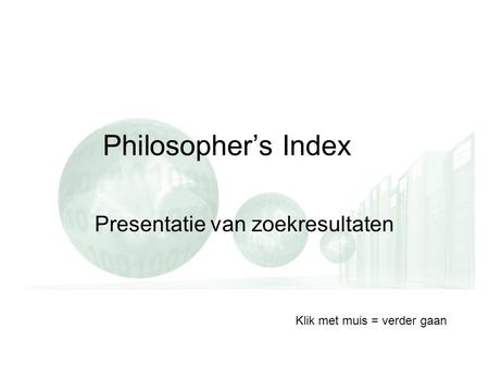 Philosopher’s Index Presentatie van zoekresultaten Klik met muis = verder gaan.