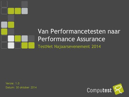 COMPUTEST BORREL – 2 Mei 2014 Van Performancetesten naar Performance Assurance TestNet Najaarsevenement 2014 Versie: 1.0 Datum: 30 oktober 2014.