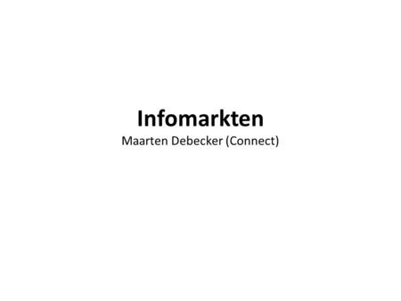 Infomarkten Maarten Debecker (Connect). Wanneer zijn mensen tegen ons project? Als we hen niet betrekken - informeren Als we dingen doen die tegen hun.