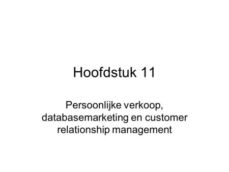 Hoofdstuk 11 Persoonlijke verkoop, databasemarketing en customer relationship management.