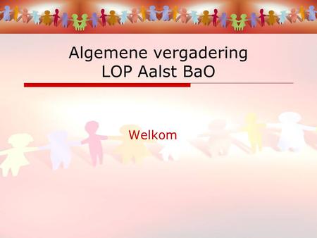 Welkom Algemene vergadering LOP Aalst BaO. Agenda (1)  Verwelkoming en inleiding door de voorzitter  Werking LOP Aalst Basisonderwijs  Korte voorstelling.