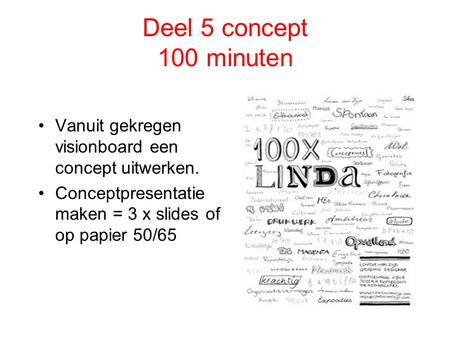 Deel 5 concept 100 minuten Vanuit gekregen visionboard een concept uitwerken. Conceptpresentatie maken = 3 x slides of op papier 50/65 Laat ze “respectvol”