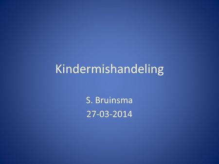 Kindermishandeling S. Bruinsma 27-03-2014.