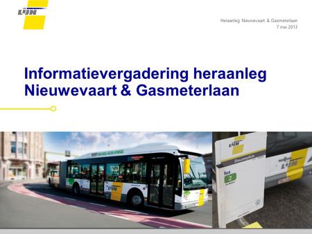 Dia 1 Informatievergadering heraanleg Nieuwevaart & Gasmeterlaan Heraanleg Nieuwevaart & Gasmeterlaan 7 mei 2013.