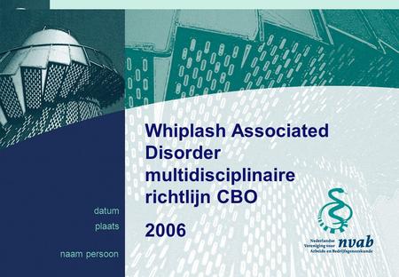 Datum naam 1 datum plaats Whiplash Associated Disorder multidisciplinaire richtlijn CBO 2006 naam persoon.