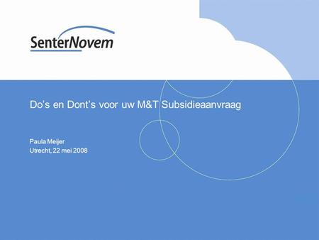 Do’s en Dont’s voor uw M&T Subsidieaanvraag Paula Meijer Utrecht, 22 mei 2008.