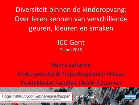 Diversiteit binnen de kinderopvang: Over leren kennen van verschillende geuren, kleuren en smaken ICC Gent 2 april 2015 Naïma Lafrarchi Onderzoekster.