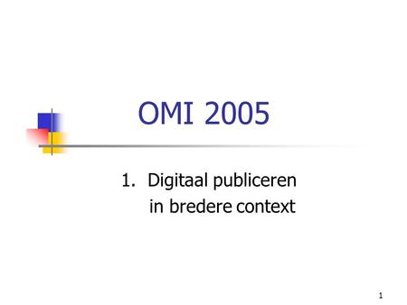 1 OMI 2005 1. Digitaal publiceren in bredere context.