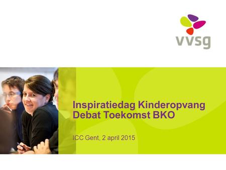 Inspiratiedag Kinderopvang Debat Toekomst BKO ICC Gent, 2 april 2015.
