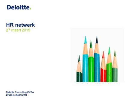 HR netwerk 27 maart 2015 Deloitte Consulting CVBA Brussel, maart 2015.