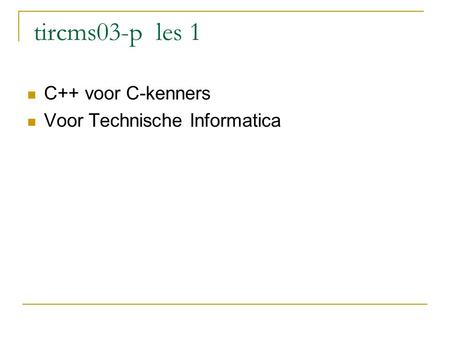 Tircms03-p les 1 C++ voor C-kenners Voor Technische Informatica.