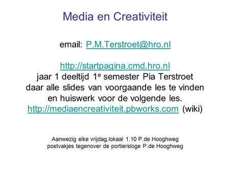 Media en Creativiteit    jaar 1 deeltijd 1 e semester Pia Terstroet daar alle slides van voorgaande.