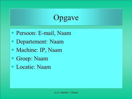 (c) A. Mariën - Ubizen Opgave  Persoon: E-mail, Naam  Departement: Naam  Machine: IP, Naam  Groep: Naam  Locatie: Naam.
