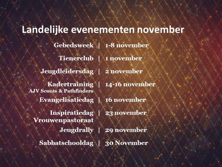 Landelijke evenementen november Gebedsweek|1-8 november Tienerclub|1 november Jeugdleidersdag|2 november Kadertraining AJV Scouts & Pathfinders |14-16.