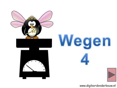 www.digibordonderbouw.nl Wie weegt er 4 kilo? Wie weegt er 5 kilo?