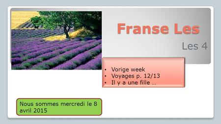 Franse Les Les 4 Vorige week Voyages p. 12/13 Il y a une fille … Vorige week Voyages p. 12/13 Il y a une fille … Nous sommes mercredi le 8 avril 2015.