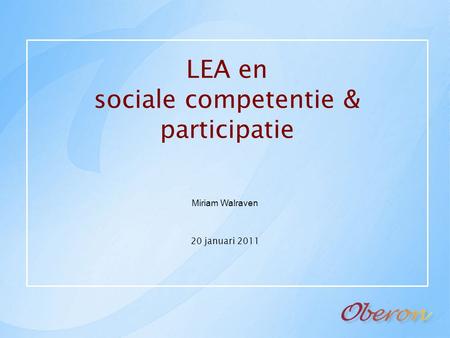 LEA en sociale competentie & participatie Miriam Walraven 20 januari 2011.